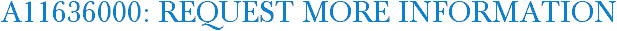 A11636000: Request More Information