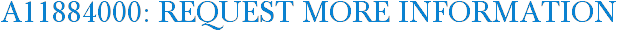 A11884000: Request More Information