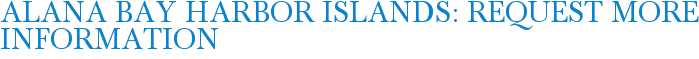 Alana Bay Harbor Islands: Request More Information