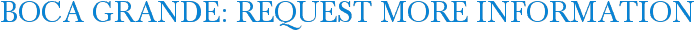 Boca Grande: Request More Information