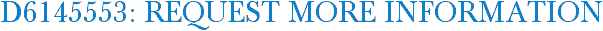 D6145553: Request More Information