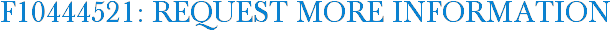 F10444521: Request More Information
