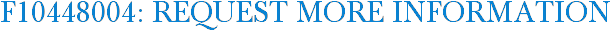F10448004: Request More Information