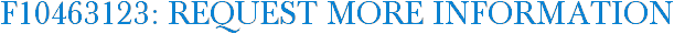 F10463123: Request More Information