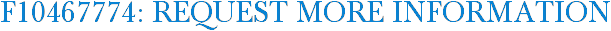 F10467774: Request More Information