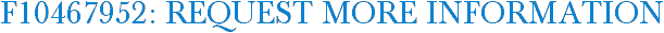 F10467952: Request More Information