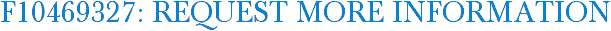 F10469327: Request More Information