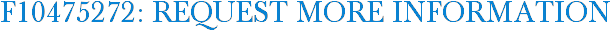 F10475272: Request More Information
