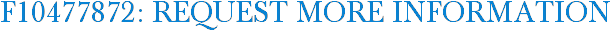 F10477872: Request More Information