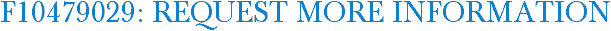 F10479029: Request More Information
