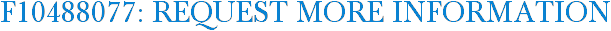 F10488077: Request More Information
