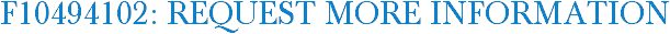 F10494102: Request More Information