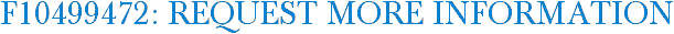 F10499472: Request More Information