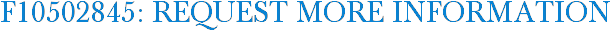 F10502845: Request More Information