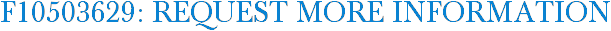 F10503629: Request More Information