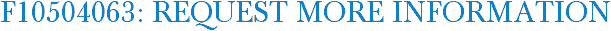 F10504063: Request More Information