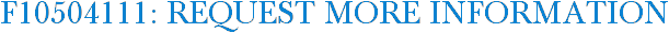 F10504111: Request More Information