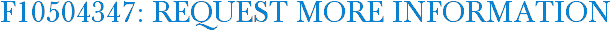 F10504347: Request More Information