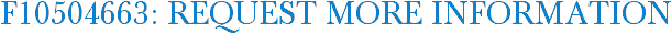 F10504663: Request More Information