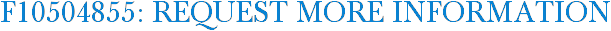 F10504855: Request More Information