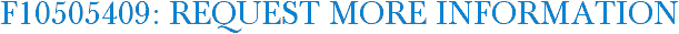 F10505409: Request More Information