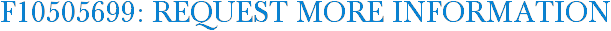 F10505699: Request More Information
