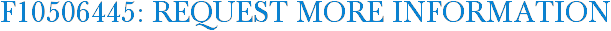 F10506445: Request More Information