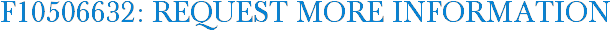 F10506632: Request More Information