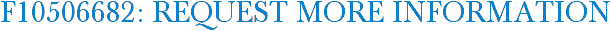 F10506682: Request More Information