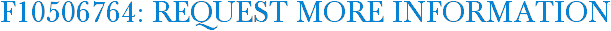 F10506764: Request More Information