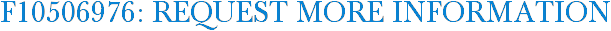 F10506976: Request More Information