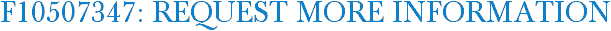 F10507347: Request More Information