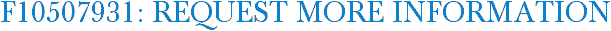 F10507931: Request More Information