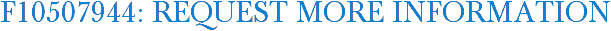 F10507944: Request More Information