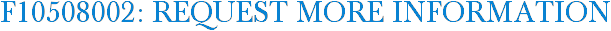 F10508002: Request More Information