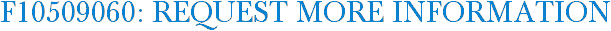 F10509060: Request More Information