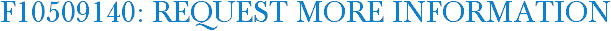 F10509140: Request More Information