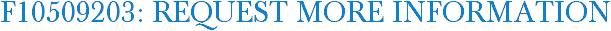 F10509203: Request More Information