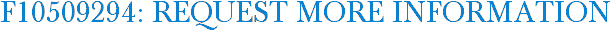 F10509294: Request More Information