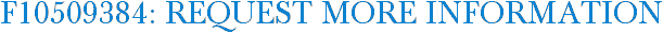 F10509384: Request More Information