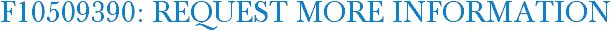 F10509390: Request More Information