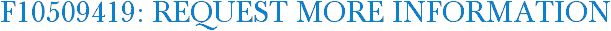 F10509419: Request More Information