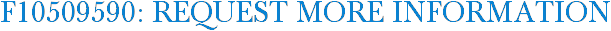 F10509590: Request More Information