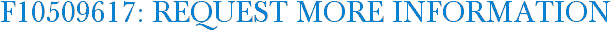 F10509617: Request More Information