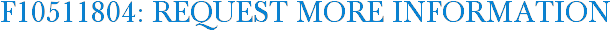 F10511804: Request More Information