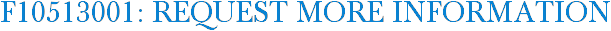 F10513001: Request More Information