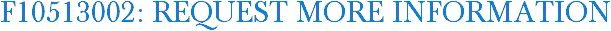 F10513002: Request More Information
