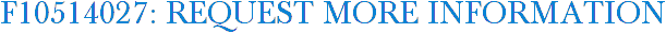 F10514027: Request More Information