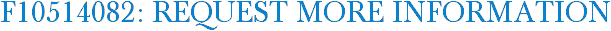F10514082: Request More Information