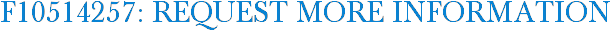 F10514257: Request More Information
